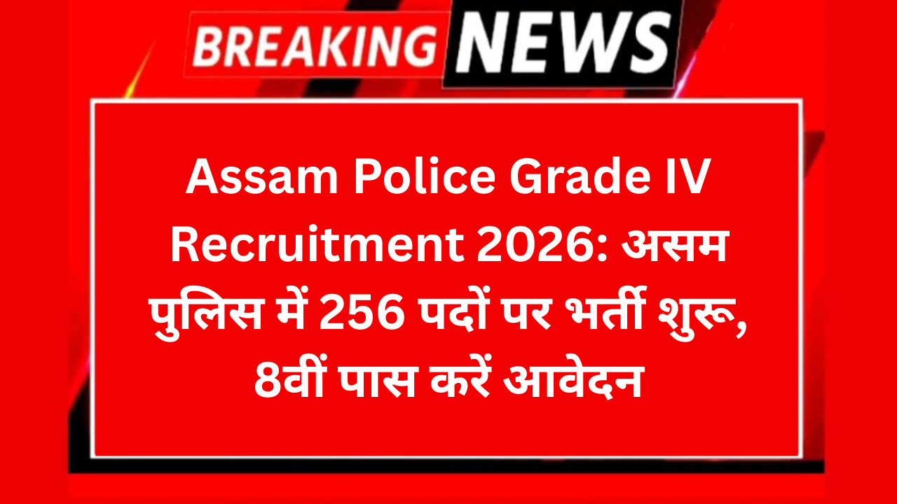 Assam Police Grade IV Recruitment 2026 असम पुलिस में 256 पदों पर भर्ती शुरू 8वीं पास करें आवेदन
