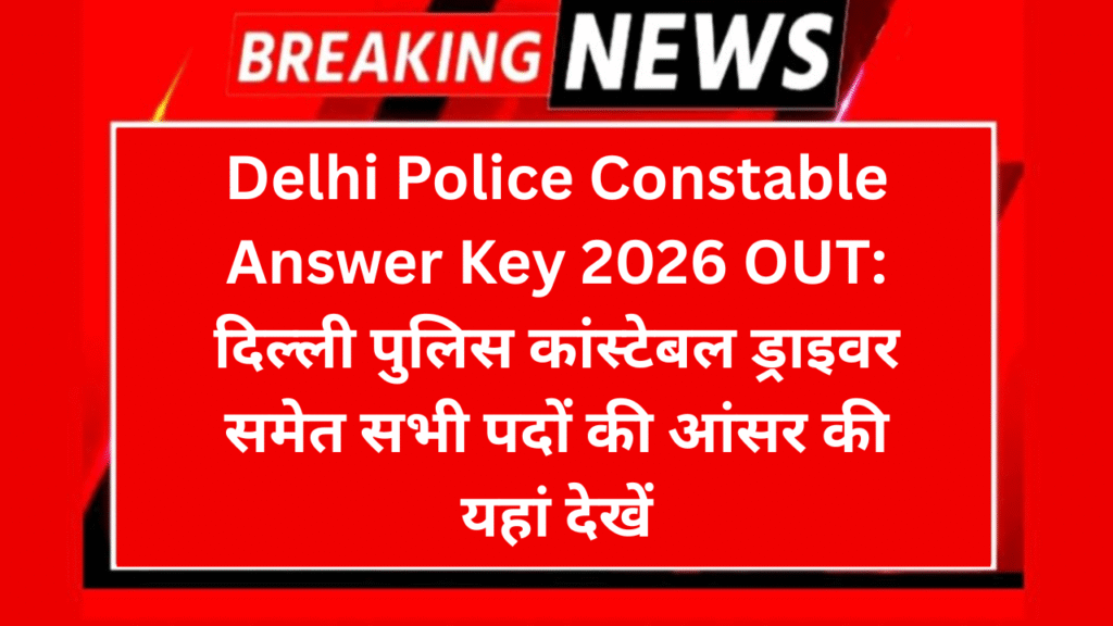 Delhi Police Constable Answer Key 2026 OUT: दिल्ली पुलिस कांस्टेबल ड्राइवर समेत सभी पदों की आंसर की यहां देखें