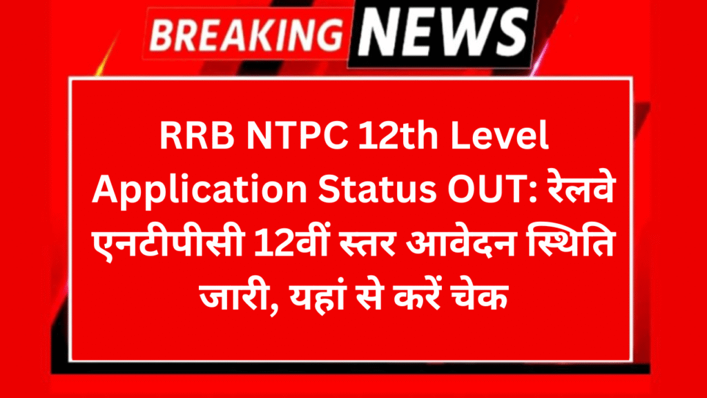 RRB NTPC 12th Level Application Status OUT: रेलवे एनटीपीसी 12वीं स्तर आवेदन स्थिति जारी, यहां से करें चेक