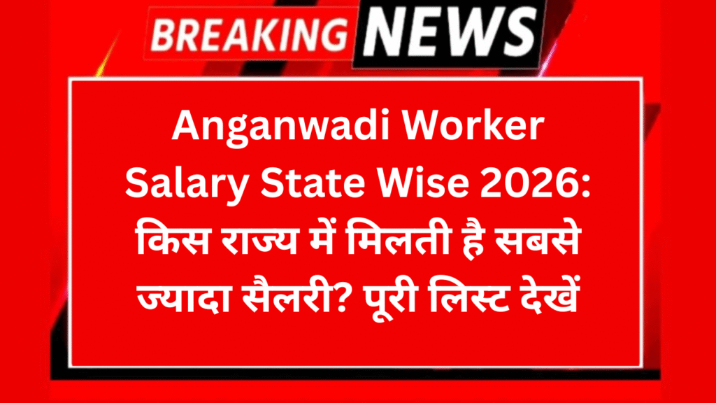 Anganwadi Worker Salary State Wise 2026: किस राज्य में मिलती है सबसे ज्यादा सैलरी? पूरी लिस्ट देखें